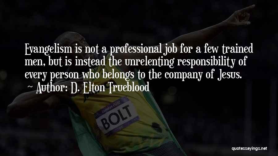 D. Elton Trueblood Quotes: Evangelism Is Not A Professional Job For A Few Trained Men, But Is Instead The Unrelenting Responsibility Of Every Person