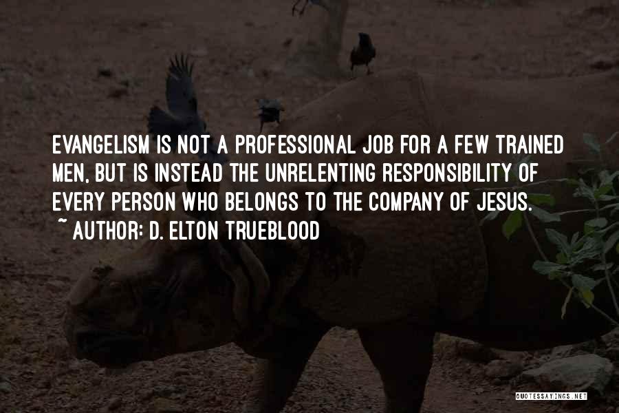 D. Elton Trueblood Quotes: Evangelism Is Not A Professional Job For A Few Trained Men, But Is Instead The Unrelenting Responsibility Of Every Person