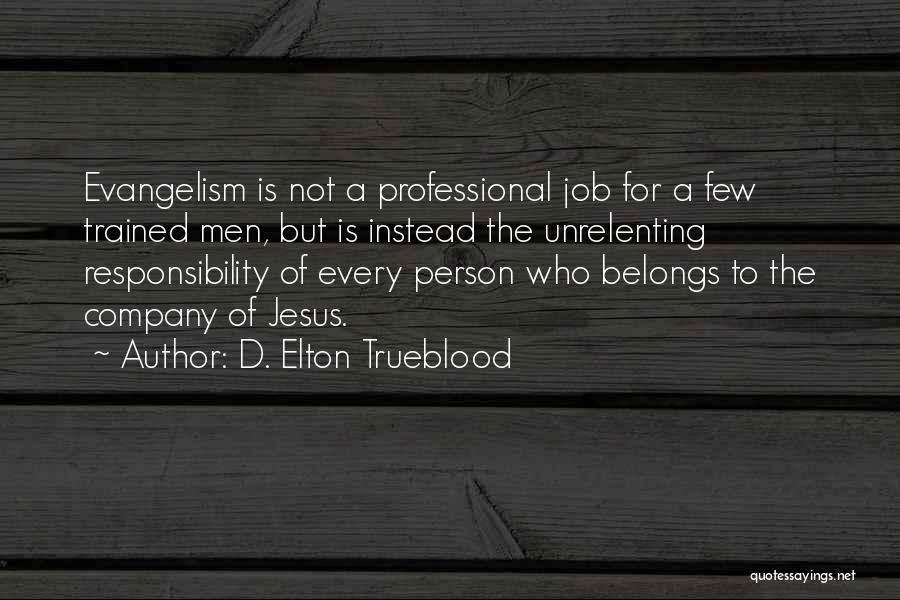 D. Elton Trueblood Quotes: Evangelism Is Not A Professional Job For A Few Trained Men, But Is Instead The Unrelenting Responsibility Of Every Person