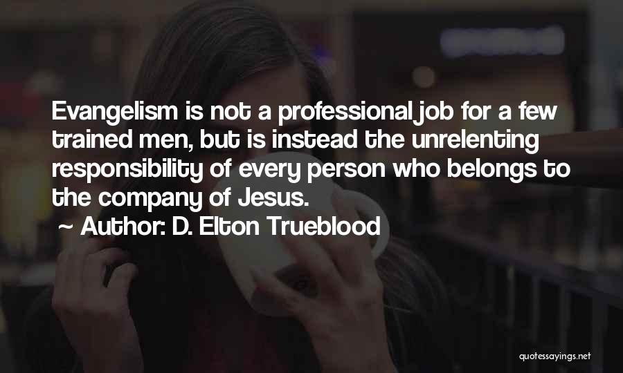 D. Elton Trueblood Quotes: Evangelism Is Not A Professional Job For A Few Trained Men, But Is Instead The Unrelenting Responsibility Of Every Person