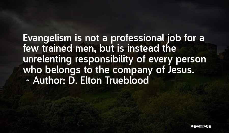 D. Elton Trueblood Quotes: Evangelism Is Not A Professional Job For A Few Trained Men, But Is Instead The Unrelenting Responsibility Of Every Person