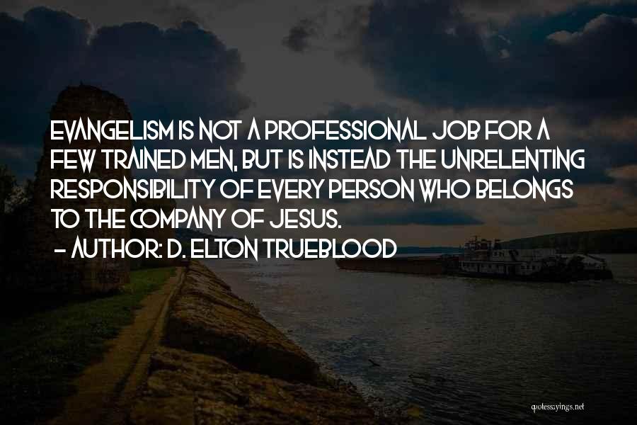 D. Elton Trueblood Quotes: Evangelism Is Not A Professional Job For A Few Trained Men, But Is Instead The Unrelenting Responsibility Of Every Person