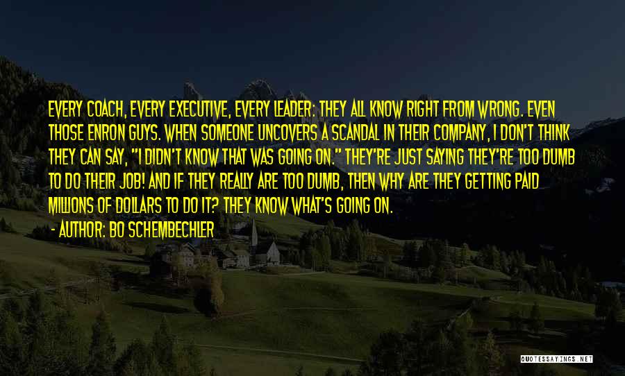 Bo Schembechler Quotes: Every Coach, Every Executive, Every Leader: They All Know Right From Wrong. Even Those Enron Guys. When Someone Uncovers A