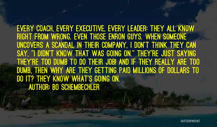 Bo Schembechler Quotes: Every Coach, Every Executive, Every Leader: They All Know Right From Wrong. Even Those Enron Guys. When Someone Uncovers A