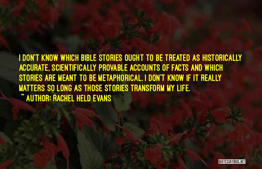 Rachel Held Evans Quotes: I Don't Know Which Bible Stories Ought To Be Treated As Historically Accurate, Scientifically Provable Accounts Of Facts And Which