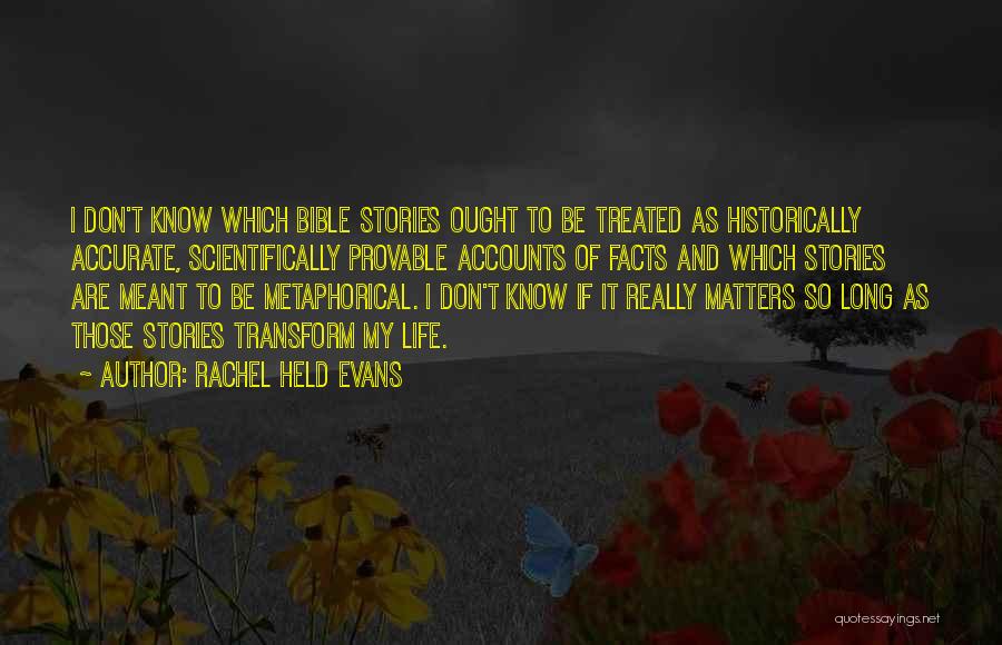 Rachel Held Evans Quotes: I Don't Know Which Bible Stories Ought To Be Treated As Historically Accurate, Scientifically Provable Accounts Of Facts And Which