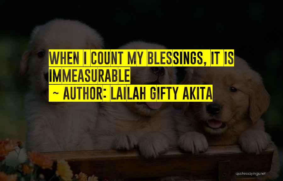 Lailah Gifty Akita Quotes: When I Count My Blessings, It Is Immeasurable