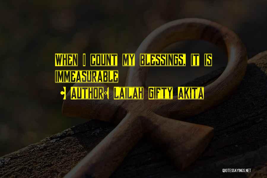Lailah Gifty Akita Quotes: When I Count My Blessings, It Is Immeasurable