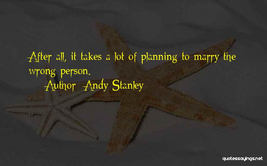 Andy Stanley Quotes: After All, It Takes A Lot Of Planning To Marry The Wrong Person.