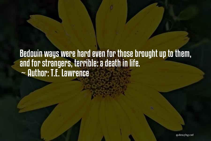 T.E. Lawrence Quotes: Bedouin Ways Were Hard Even For Those Brought Up To Them, And For Strangers, Terrible: A Death In Life.