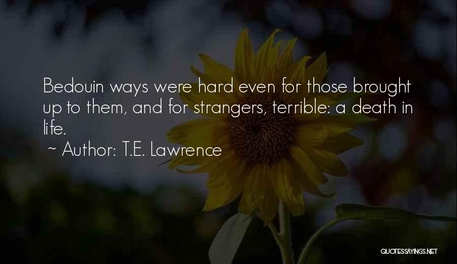 T.E. Lawrence Quotes: Bedouin Ways Were Hard Even For Those Brought Up To Them, And For Strangers, Terrible: A Death In Life.