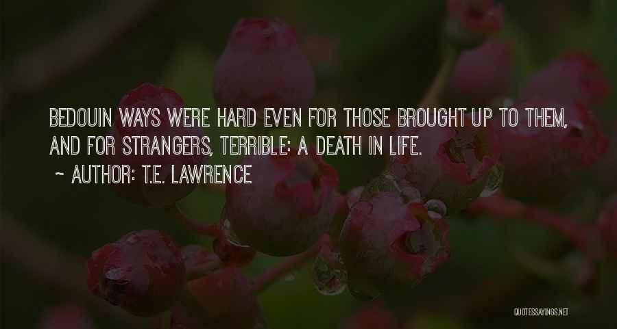 T.E. Lawrence Quotes: Bedouin Ways Were Hard Even For Those Brought Up To Them, And For Strangers, Terrible: A Death In Life.
