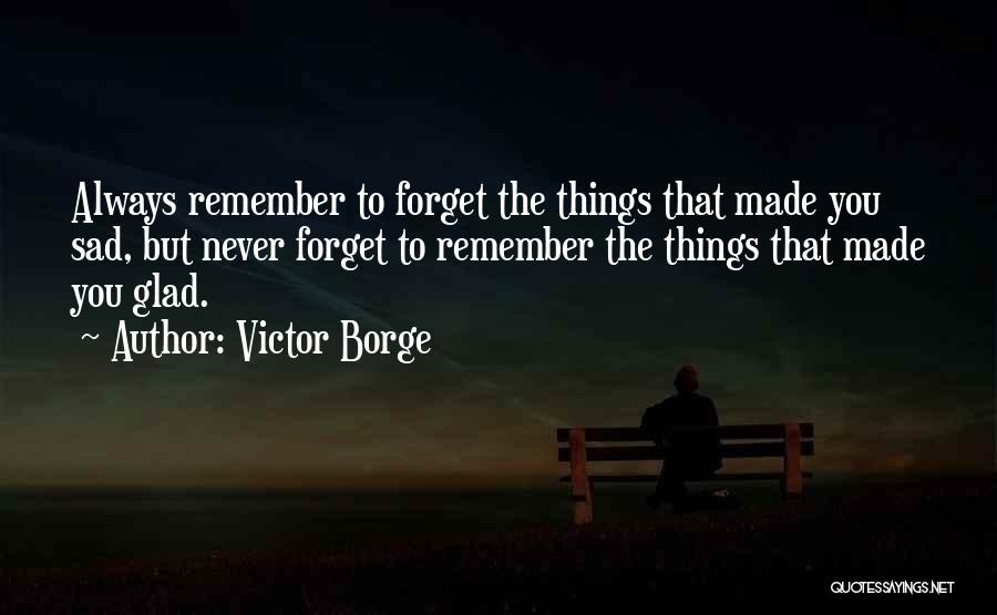 Victor Borge Quotes: Always Remember To Forget The Things That Made You Sad, But Never Forget To Remember The Things That Made You