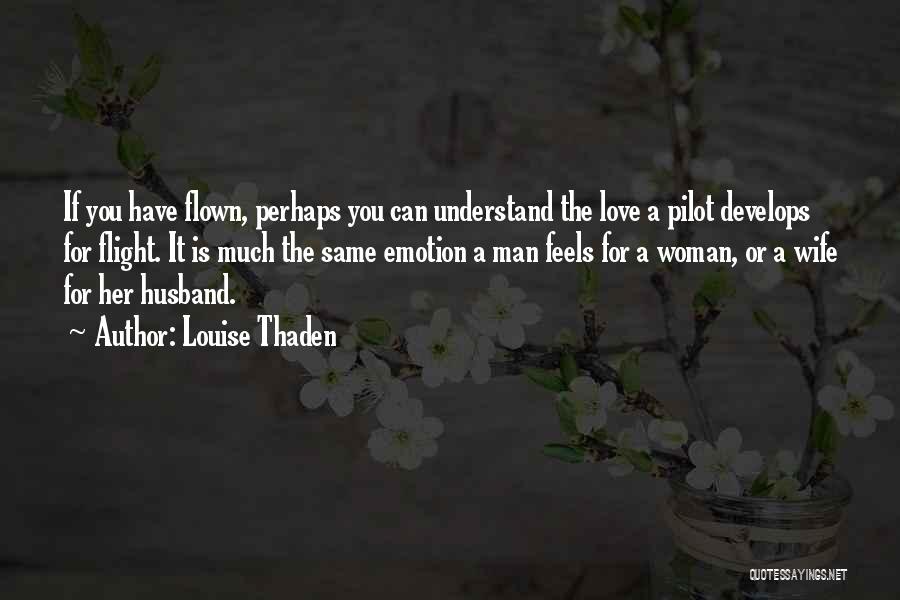 Louise Thaden Quotes: If You Have Flown, Perhaps You Can Understand The Love A Pilot Develops For Flight. It Is Much The Same