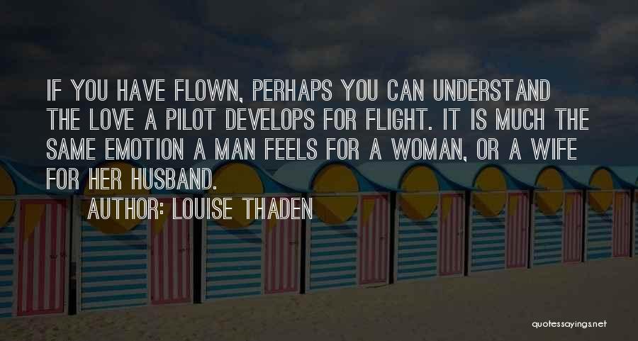 Louise Thaden Quotes: If You Have Flown, Perhaps You Can Understand The Love A Pilot Develops For Flight. It Is Much The Same