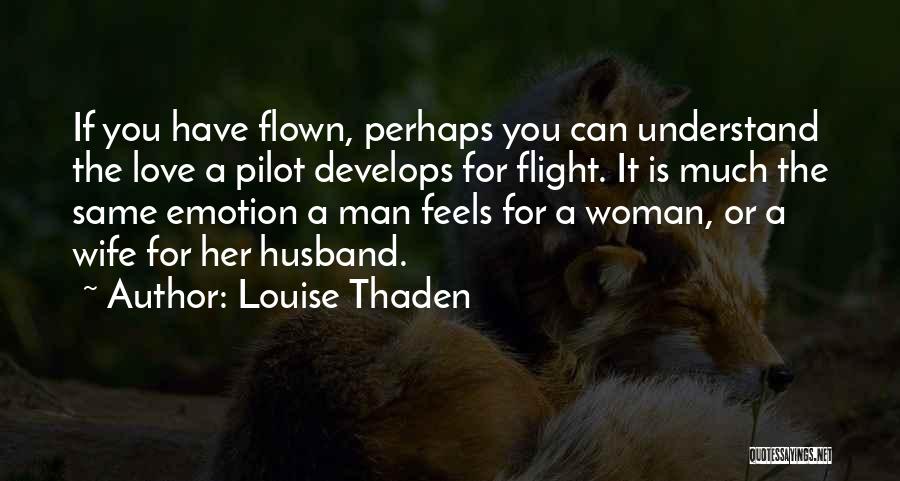 Louise Thaden Quotes: If You Have Flown, Perhaps You Can Understand The Love A Pilot Develops For Flight. It Is Much The Same