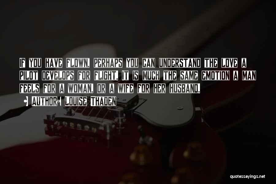 Louise Thaden Quotes: If You Have Flown, Perhaps You Can Understand The Love A Pilot Develops For Flight. It Is Much The Same