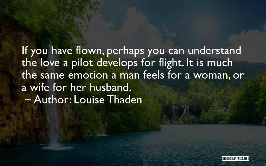 Louise Thaden Quotes: If You Have Flown, Perhaps You Can Understand The Love A Pilot Develops For Flight. It Is Much The Same