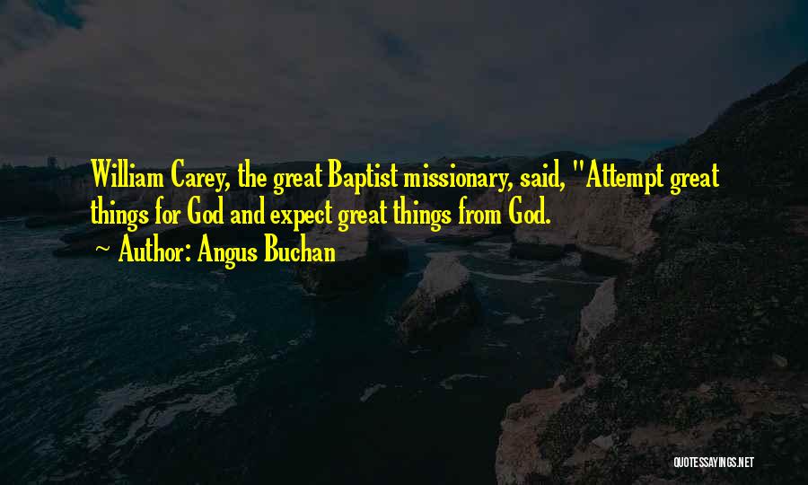 Angus Buchan Quotes: William Carey, The Great Baptist Missionary, Said, Attempt Great Things For God And Expect Great Things From God.
