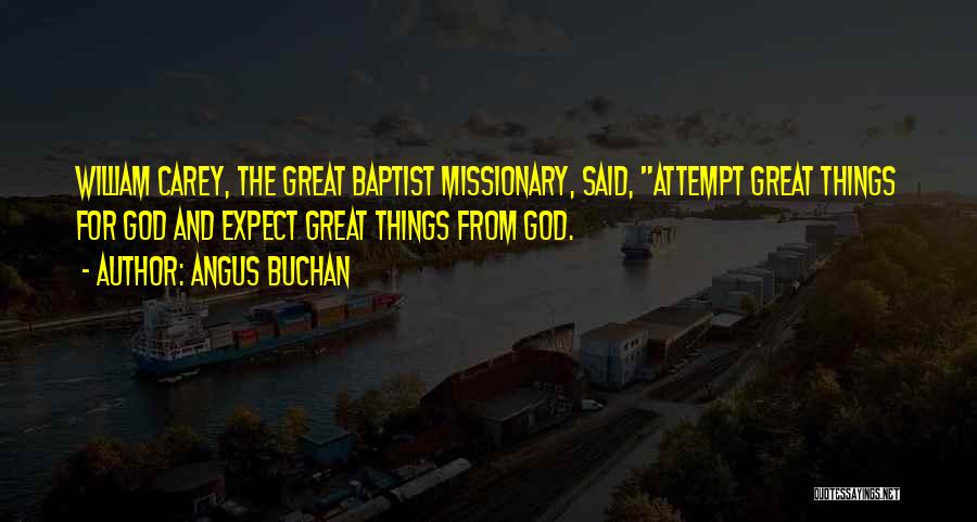 Angus Buchan Quotes: William Carey, The Great Baptist Missionary, Said, Attempt Great Things For God And Expect Great Things From God.