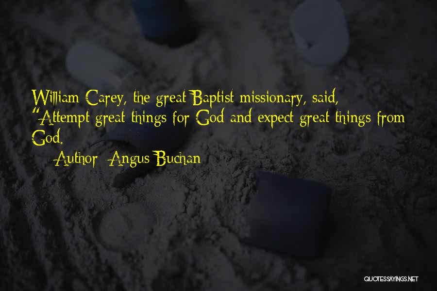 Angus Buchan Quotes: William Carey, The Great Baptist Missionary, Said, Attempt Great Things For God And Expect Great Things From God.