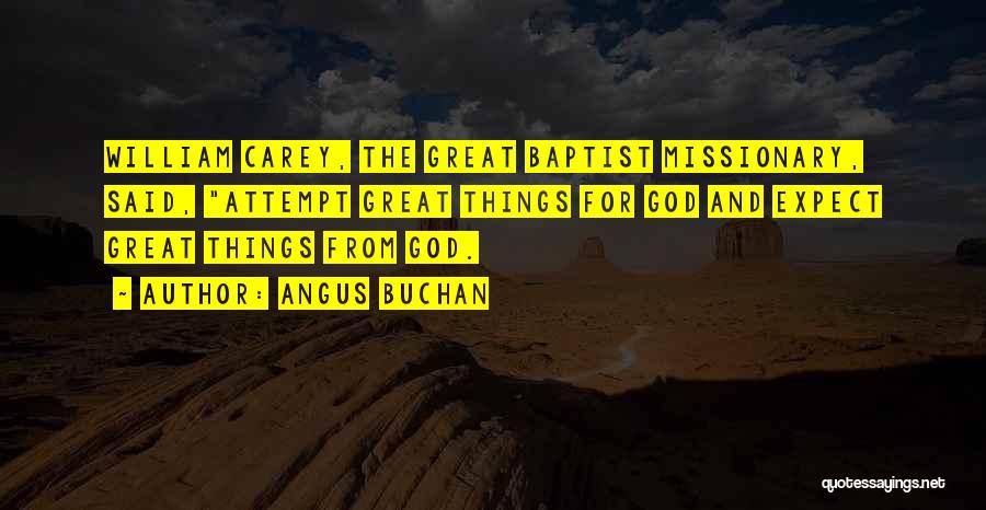 Angus Buchan Quotes: William Carey, The Great Baptist Missionary, Said, Attempt Great Things For God And Expect Great Things From God.