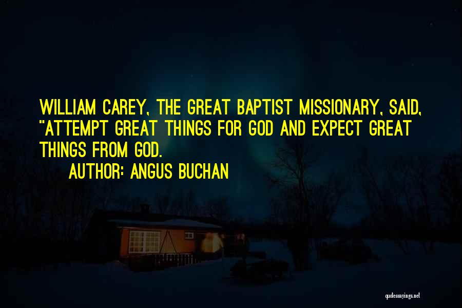 Angus Buchan Quotes: William Carey, The Great Baptist Missionary, Said, Attempt Great Things For God And Expect Great Things From God.
