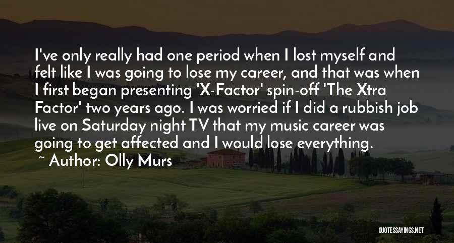 Olly Murs Quotes: I've Only Really Had One Period When I Lost Myself And Felt Like I Was Going To Lose My Career,