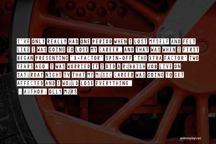 Olly Murs Quotes: I've Only Really Had One Period When I Lost Myself And Felt Like I Was Going To Lose My Career,