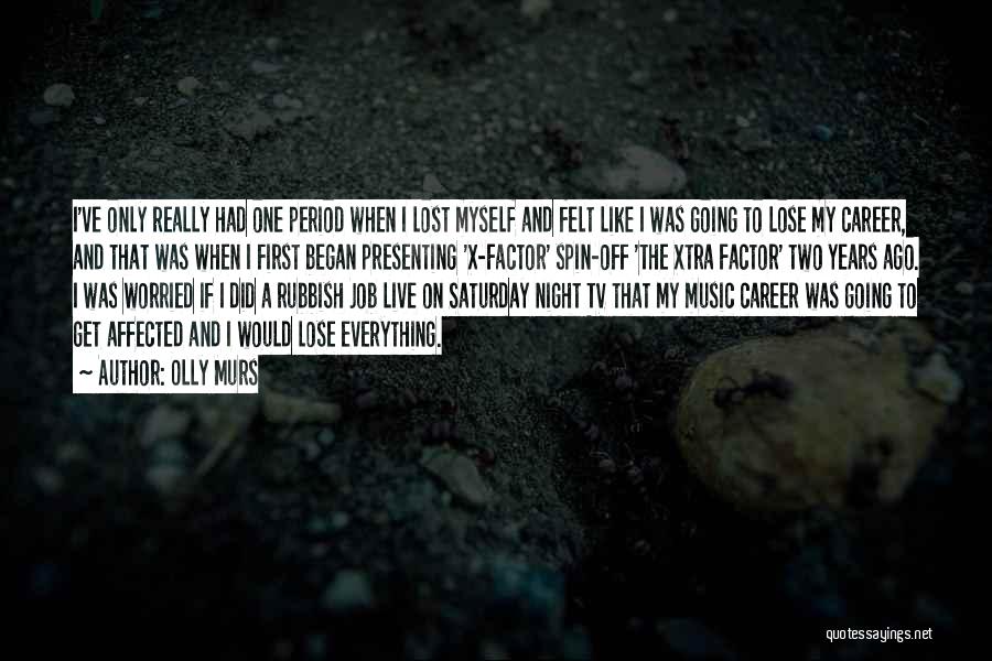 Olly Murs Quotes: I've Only Really Had One Period When I Lost Myself And Felt Like I Was Going To Lose My Career,