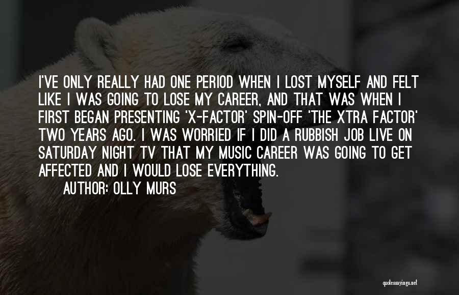 Olly Murs Quotes: I've Only Really Had One Period When I Lost Myself And Felt Like I Was Going To Lose My Career,