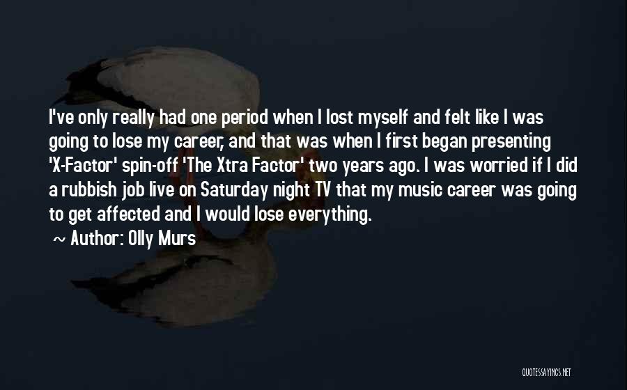 Olly Murs Quotes: I've Only Really Had One Period When I Lost Myself And Felt Like I Was Going To Lose My Career,