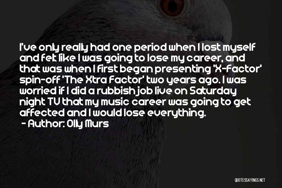 Olly Murs Quotes: I've Only Really Had One Period When I Lost Myself And Felt Like I Was Going To Lose My Career,