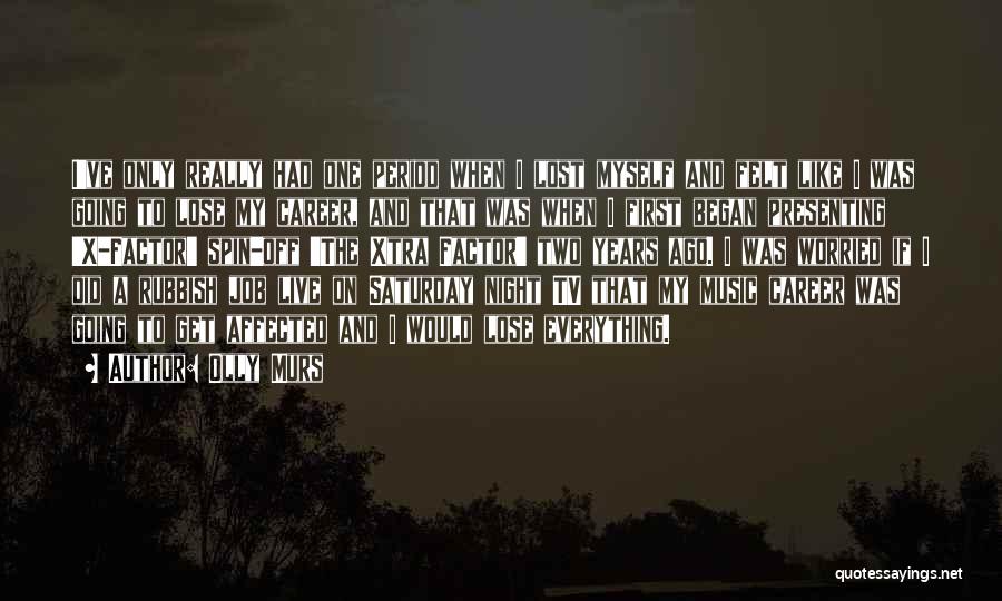 Olly Murs Quotes: I've Only Really Had One Period When I Lost Myself And Felt Like I Was Going To Lose My Career,