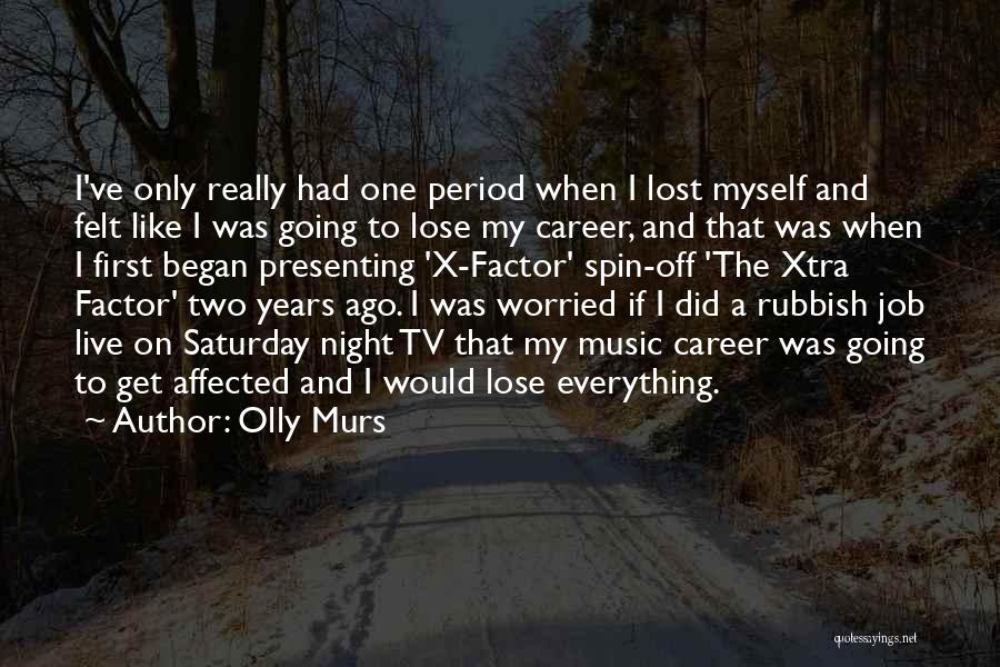 Olly Murs Quotes: I've Only Really Had One Period When I Lost Myself And Felt Like I Was Going To Lose My Career,