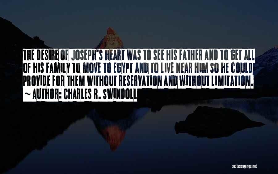 Charles R. Swindoll Quotes: The Desire Of Joseph's Heart Was To See His Father And To Get All Of His Family To Move To