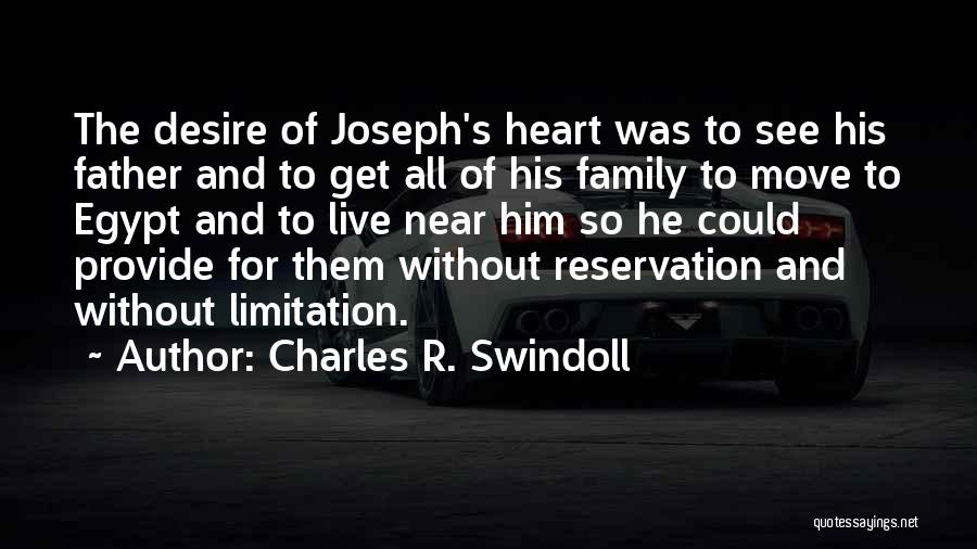 Charles R. Swindoll Quotes: The Desire Of Joseph's Heart Was To See His Father And To Get All Of His Family To Move To