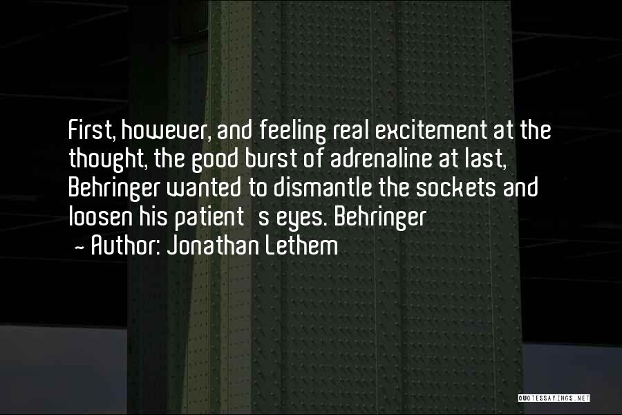 Jonathan Lethem Quotes: First, However, And Feeling Real Excitement At The Thought, The Good Burst Of Adrenaline At Last, Behringer Wanted To Dismantle