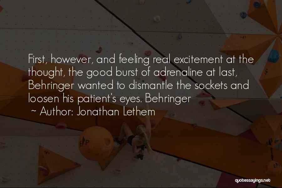 Jonathan Lethem Quotes: First, However, And Feeling Real Excitement At The Thought, The Good Burst Of Adrenaline At Last, Behringer Wanted To Dismantle