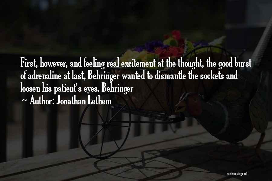 Jonathan Lethem Quotes: First, However, And Feeling Real Excitement At The Thought, The Good Burst Of Adrenaline At Last, Behringer Wanted To Dismantle