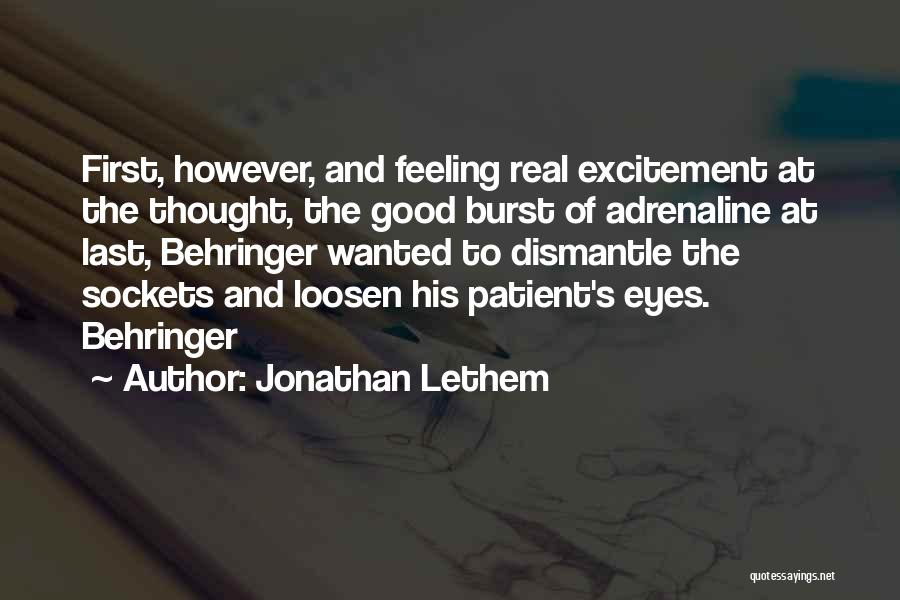 Jonathan Lethem Quotes: First, However, And Feeling Real Excitement At The Thought, The Good Burst Of Adrenaline At Last, Behringer Wanted To Dismantle