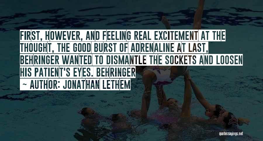 Jonathan Lethem Quotes: First, However, And Feeling Real Excitement At The Thought, The Good Burst Of Adrenaline At Last, Behringer Wanted To Dismantle