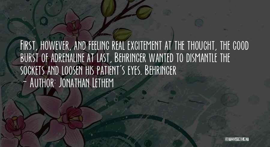 Jonathan Lethem Quotes: First, However, And Feeling Real Excitement At The Thought, The Good Burst Of Adrenaline At Last, Behringer Wanted To Dismantle