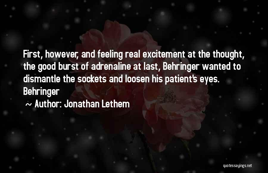 Jonathan Lethem Quotes: First, However, And Feeling Real Excitement At The Thought, The Good Burst Of Adrenaline At Last, Behringer Wanted To Dismantle