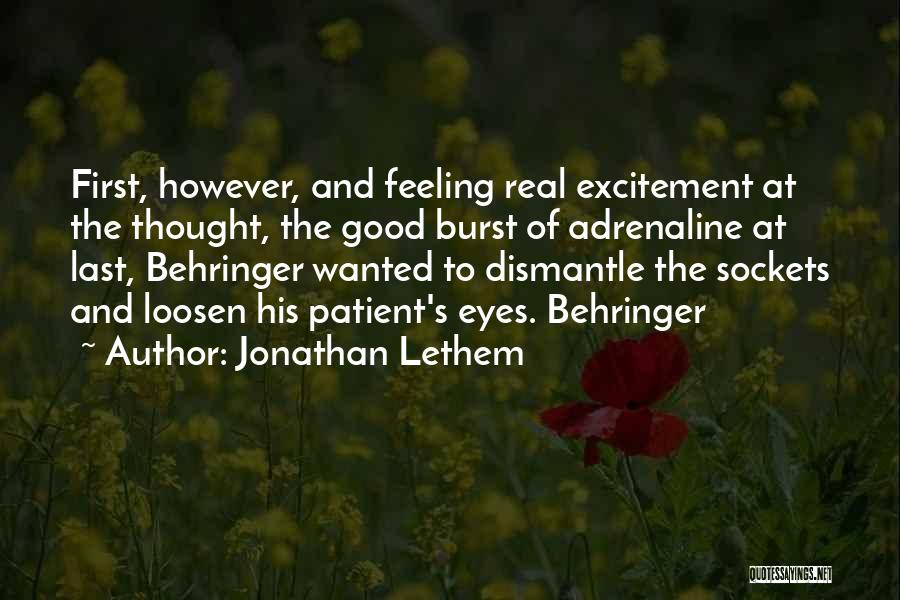 Jonathan Lethem Quotes: First, However, And Feeling Real Excitement At The Thought, The Good Burst Of Adrenaline At Last, Behringer Wanted To Dismantle