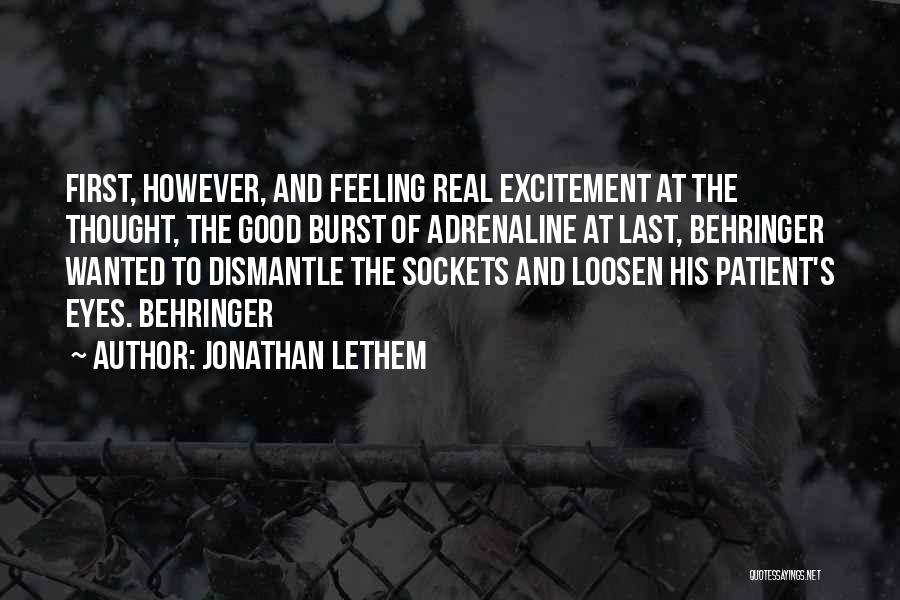 Jonathan Lethem Quotes: First, However, And Feeling Real Excitement At The Thought, The Good Burst Of Adrenaline At Last, Behringer Wanted To Dismantle