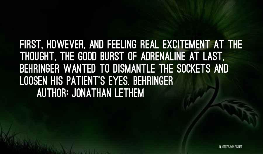 Jonathan Lethem Quotes: First, However, And Feeling Real Excitement At The Thought, The Good Burst Of Adrenaline At Last, Behringer Wanted To Dismantle
