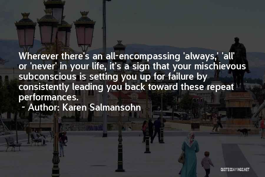 Karen Salmansohn Quotes: Wherever There's An All-encompassing 'always,' 'all' Or 'never' In Your Life, It's A Sign That Your Mischievous Subconscious Is Setting