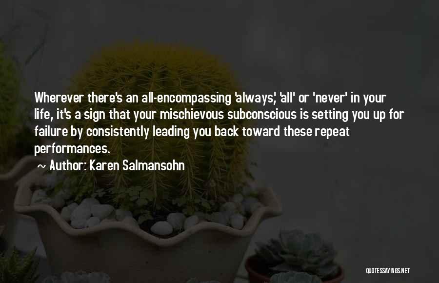 Karen Salmansohn Quotes: Wherever There's An All-encompassing 'always,' 'all' Or 'never' In Your Life, It's A Sign That Your Mischievous Subconscious Is Setting