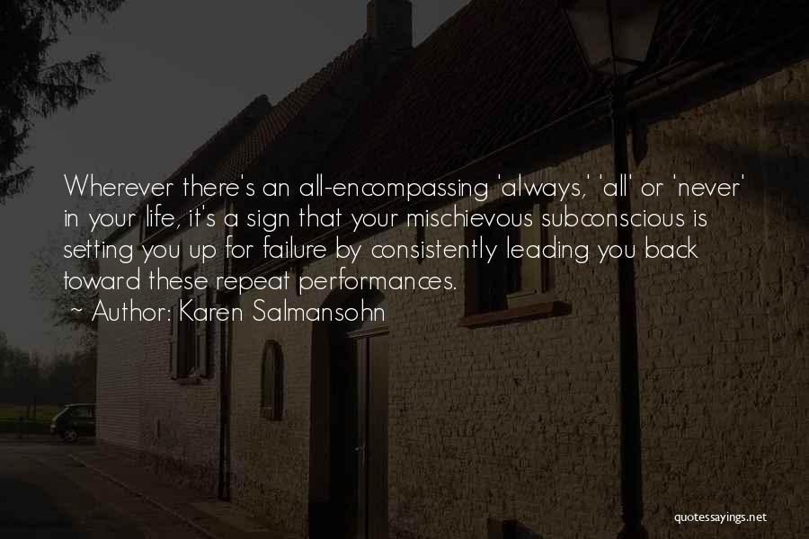 Karen Salmansohn Quotes: Wherever There's An All-encompassing 'always,' 'all' Or 'never' In Your Life, It's A Sign That Your Mischievous Subconscious Is Setting